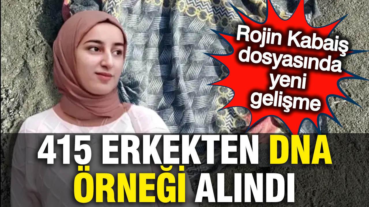 Rojin Kabaiş Davasında Önemli Gelişme: 415 Kişiden DNA Örneği Alındı